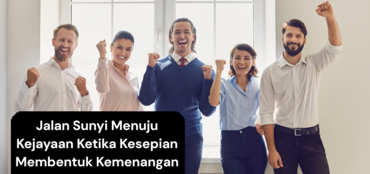 Jalan Sunyi Menuju Kejayaan Ketika Kesepian Membentuk Kemenangan