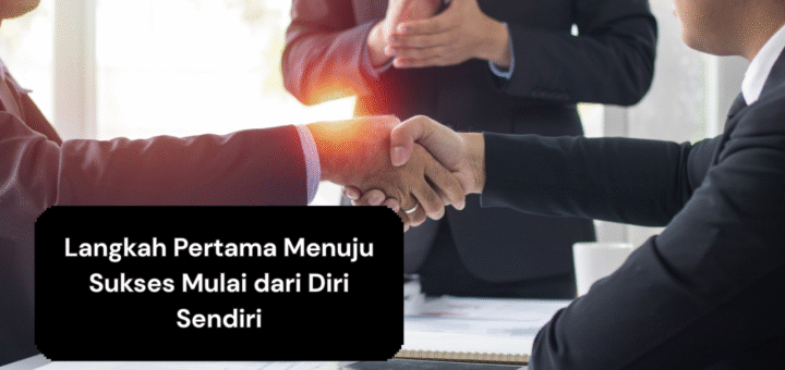 Langkah Pertama Menuju Sukses Mulai dari Diri Sendiri