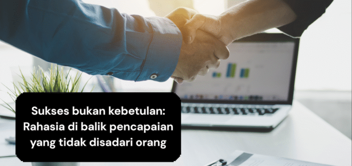 Sukses bukan kebetulan Rahasia di balik pencapaian yang tidak disadari orang