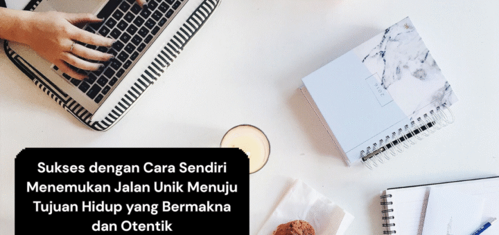 Sukses dengan Cara Sendiri Menemukan Jalan Unik Menuju Tujuan Hidup yang Bermakna dan Otentik