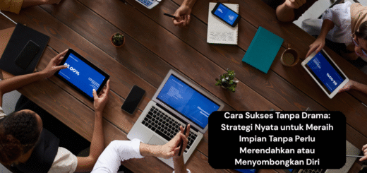 Cara Sukses Tanpa Drama Strategi Nyata untuk Meraih Impian Tanpa Perlu Merendahkan atau Menyombongkan Diri