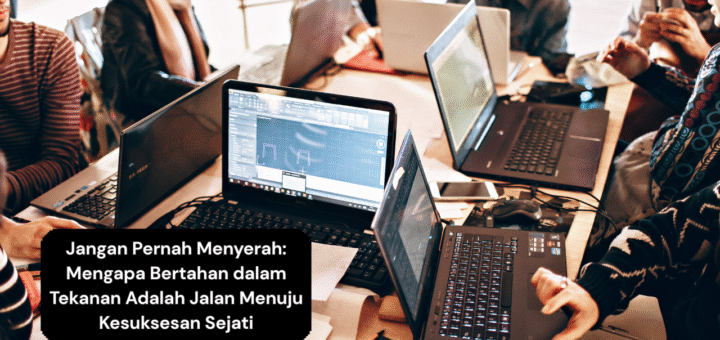 Jangan Pernah Menyerah Mengapa Bertahan dalam Tekanan Adalah Jalan Menuju Kesuksesan Sejati