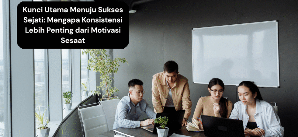 Kunci Utama Menuju Sukses Sejati Mengapa Konsistensi Lebih Penting dari Motivasi Sesaat