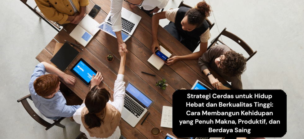 Strategi Cerdas untuk Hidup Hebat dan Berkualitas Tinggi Cara Membangun Kehidupan yang Penuh Makna, Produktif, dan Berdaya Saing