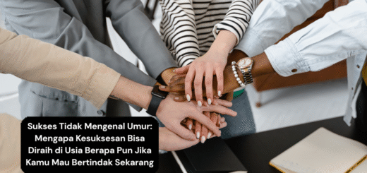 Sukses Tidak Mengenal Umur Mengapa Kesuksesan Bisa Diraih di Usia Berapa Pun Jika Kamu Mau Bertindak Sekarang